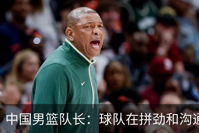 中国男篮队长：球队在拼劲和沟通上出现了问题