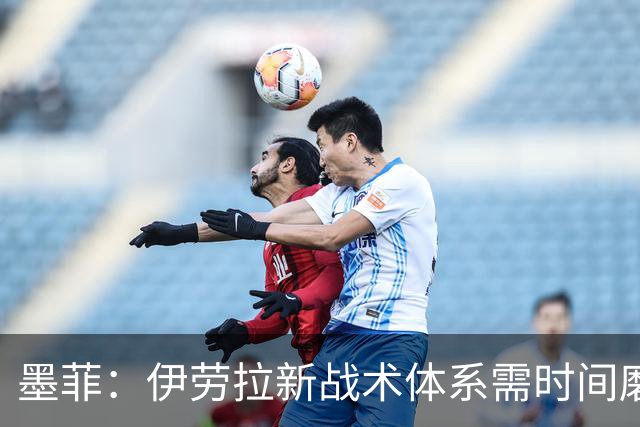 墨菲：伊劳拉新战术体系需时间磨合，中场隐患待解决